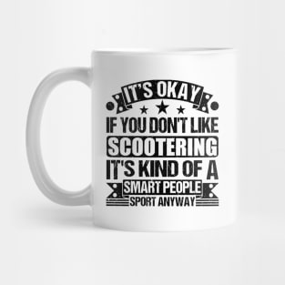 Scootering Lover It's Okay If You Don't Like Scootering It's Kind Of A Smart People Sports Anyway Mug